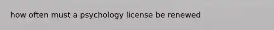 how often must a psychology license be renewed