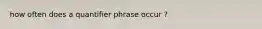 how often does a quantifier phrase occur ?