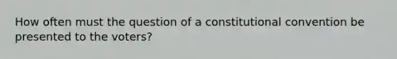 How often must the question of a constitutional convention be presented to the voters?