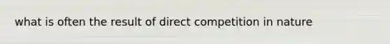 what is often the result of direct competition in nature