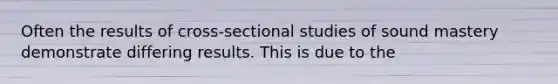 Often the results of cross-sectional studies of sound mastery demonstrate differing results. This is due to the