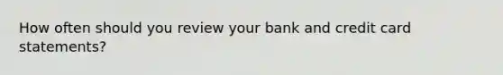 How often should you review your bank and credit card statements?