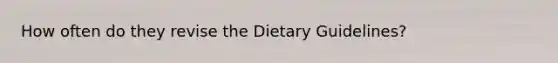 How often do they revise the Dietary Guidelines?