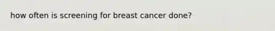 how often is screening for breast cancer done?