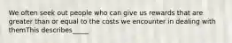 We often seek out people who can give us rewards that are greater than or equal to the costs we encounter in dealing with themThis describes_____