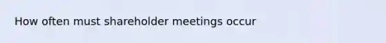 How often must shareholder meetings occur