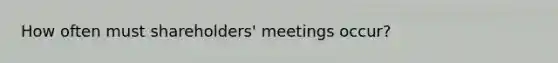 How often must shareholders' meetings occur?