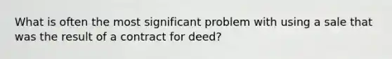 What is often the most significant problem with using a sale that was the result of a contract for deed?