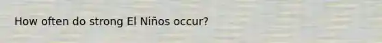 How often do strong El Niños occur?