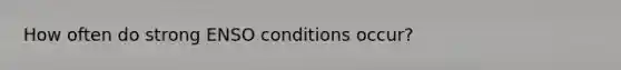 How often do strong ENSO conditions occur?