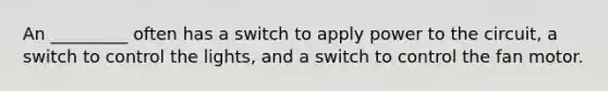 An _________ often has a switch to apply power to the circuit, a switch to control the lights, and a switch to control the fan motor.