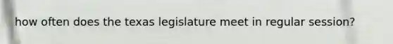 how often does the texas legislature meet in regular session?