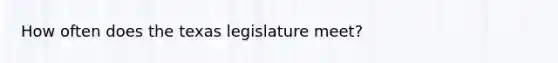 How often does the texas legislature meet?