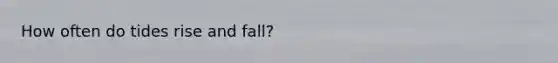 How often do tides rise and fall?