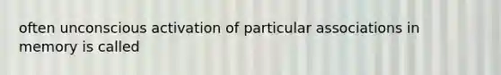 often unconscious activation of particular associations in memory is called