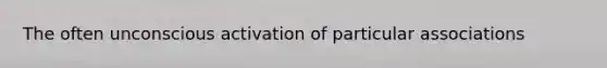 The often unconscious activation of particular associations