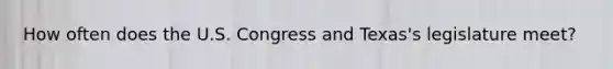 How often does the U.S. Congress and Texas's legislature meet?