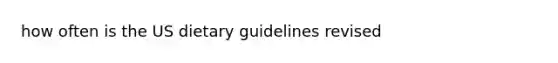 how often is the US dietary guidelines revised