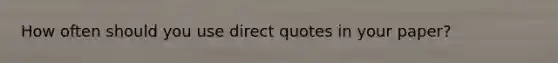 How often should you use direct quotes in your paper?