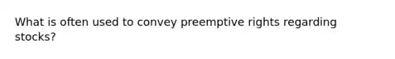 What is often used to convey preemptive rights regarding stocks?