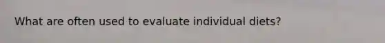 What are often used to evaluate individual diets?