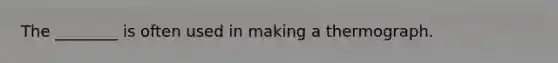 The ________ is often used in making a thermograph.