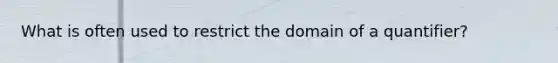 What is often used to restrict the domain of a quantifier?