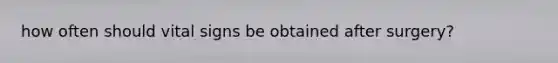how often should vital signs be obtained after surgery?