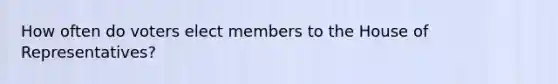 How often do voters elect members to the House of Representatives?