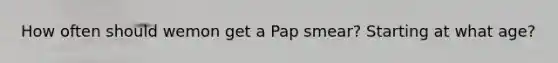 How often should wemon get a Pap smear? Starting at what age?