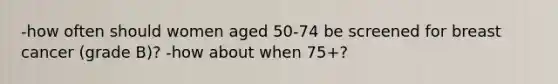 -how often should women aged 50-74 be screened for breast cancer (grade B)? -how about when 75+?