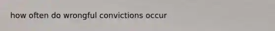how often do wrongful convictions occur