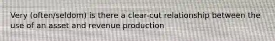 Very (often/seldom) is there a clear-cut relationship between the use of an asset and revenue production