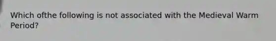 Which ofthe following is not associated with the Medieval Warm Period?