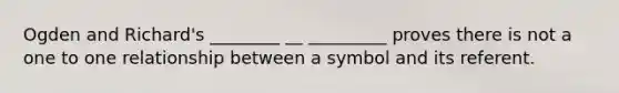 Ogden and Richard's ________ __ _________ proves there is not a one to one relationship between a symbol and its referent.