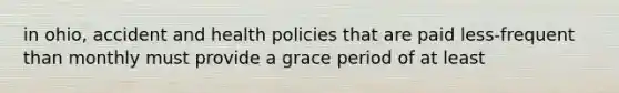 in ohio, accident and health policies that are paid less-frequent than monthly must provide a grace period of at least