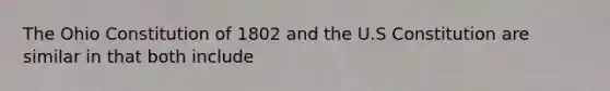 The Ohio Constitution of 1802 and the U.S Constitution are similar in that both include