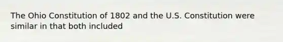 The Ohio Constitution of 1802 and the U.S. Constitution were similar in that both included