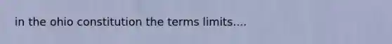 in the ohio constitution the terms limits....