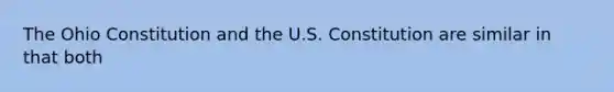 The Ohio Constitution and the U.S. Constitution are similar in that both