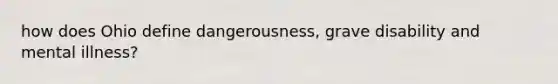 how does Ohio define dangerousness, grave disability and mental illness?