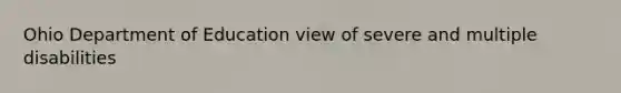 Ohio Department of Education view of severe and multiple disabilities