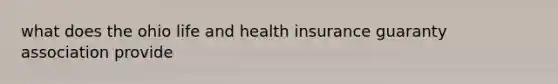 what does the ohio life and health insurance guaranty association provide