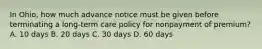 In Ohio, how much advance notice must be given before terminating a long-term care policy for nonpayment of premium? A. 10 days B. 20 days C. 30 days D. 60 days