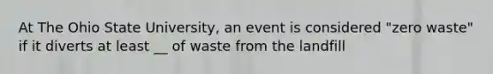 At The Ohio State University, an event is considered "zero waste" if it diverts at least __ of waste from the landfill