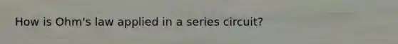 How is Ohm's law applied in a series circuit?