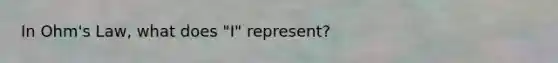 In Ohm's Law, what does "I" represent?