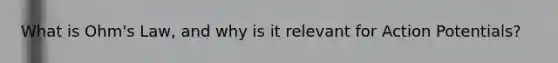 What is Ohm's Law, and why is it relevant for Action Potentials?