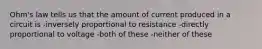 Ohm's law tells us that the amount of current produced in a circuit is -inversely proportional to resistance -directly proportional to voltage -both of these -neither of these