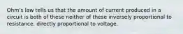 Ohm's law tells us that the amount of current produced in a circuit is both of these neither of these inversely proportional to resistance. directly proportional to voltage.